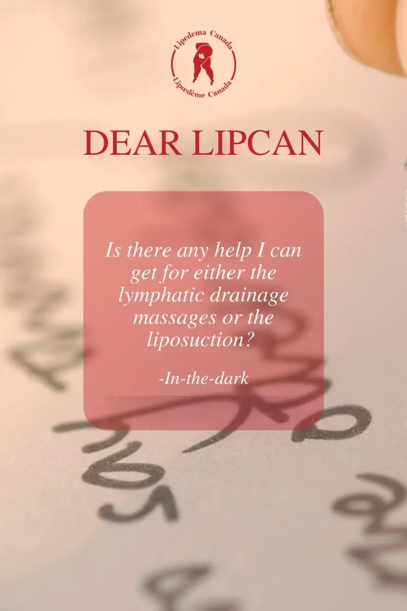 Dear LipCan in the dark. Is there help for covering the cost of MLD and surgery in Canada for lipedema?